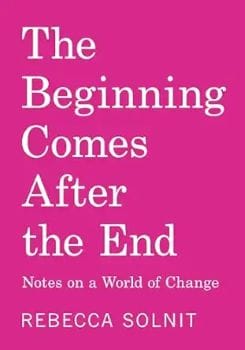 Cover of The Beginning Comes After the End, featuring white serifed font on a bright pink background. Subtitle reads, "Notes on a World of Change."